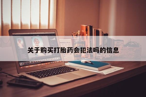哪里有私人卖打胎药的关于购买打胎药会犯法吗的信息