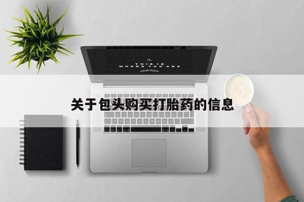 哪里有私人卖打胎药的关于包头购买打胎药的信息