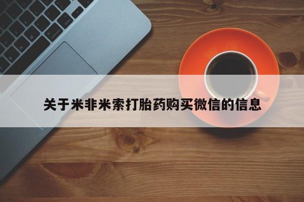 哪里有私人卖打胎药的关于米非米索打胎药购买微信的信息