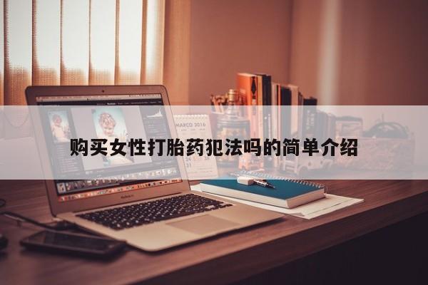 哪里有私人卖打胎药的购买女性打胎药犯法吗的简单介绍